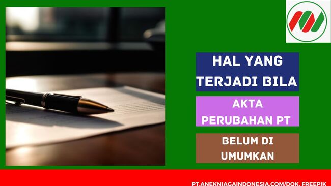 Hal Yang Terjadi Bila Akta Perubahan PT Belum di Umumkan